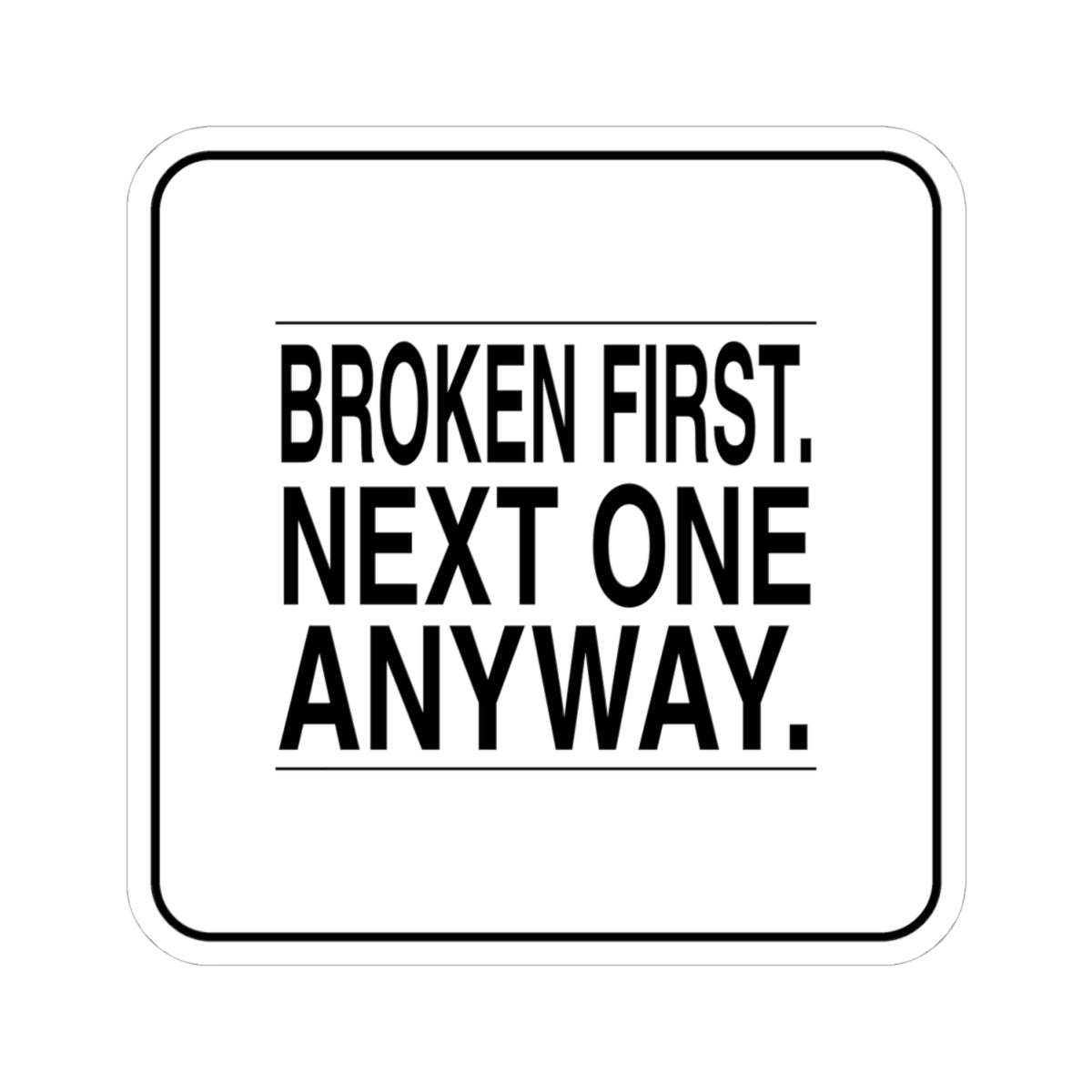 BRKN “Broken First. Next One Anyway.” Kiss-Cut Sticker